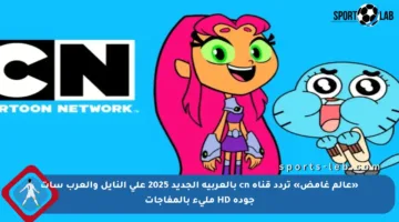 «عالم غامض» تردد قناة cn بالعربية الجديد 2025 على النايل والعرب سات جودة HD مليء بالمفاجآت